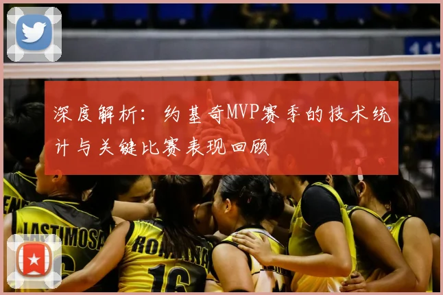 深度解析:约基奇MVP赛季的技术统计与关键比赛表现回顾