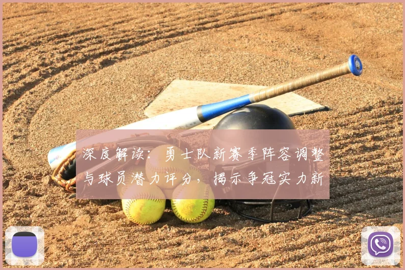 深度解读：勇士队新赛季阵容调整与球员潜力评分，揭示争冠实力新动向